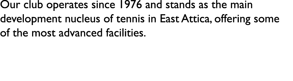 Our club operates since 1976 and stands as the main development nucleus of tennis in East Attica, offering some of th...