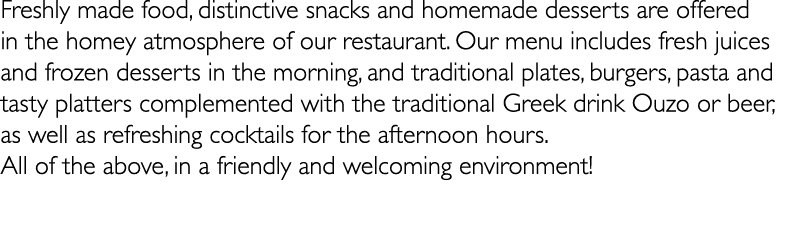 Freshly made food, distinctive snacks and homemade desserts are offered in the homey atmosphere of our restaurant. Ou...